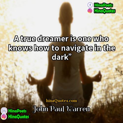 John Paul Warren Quotes | A true dreamer is one who knows